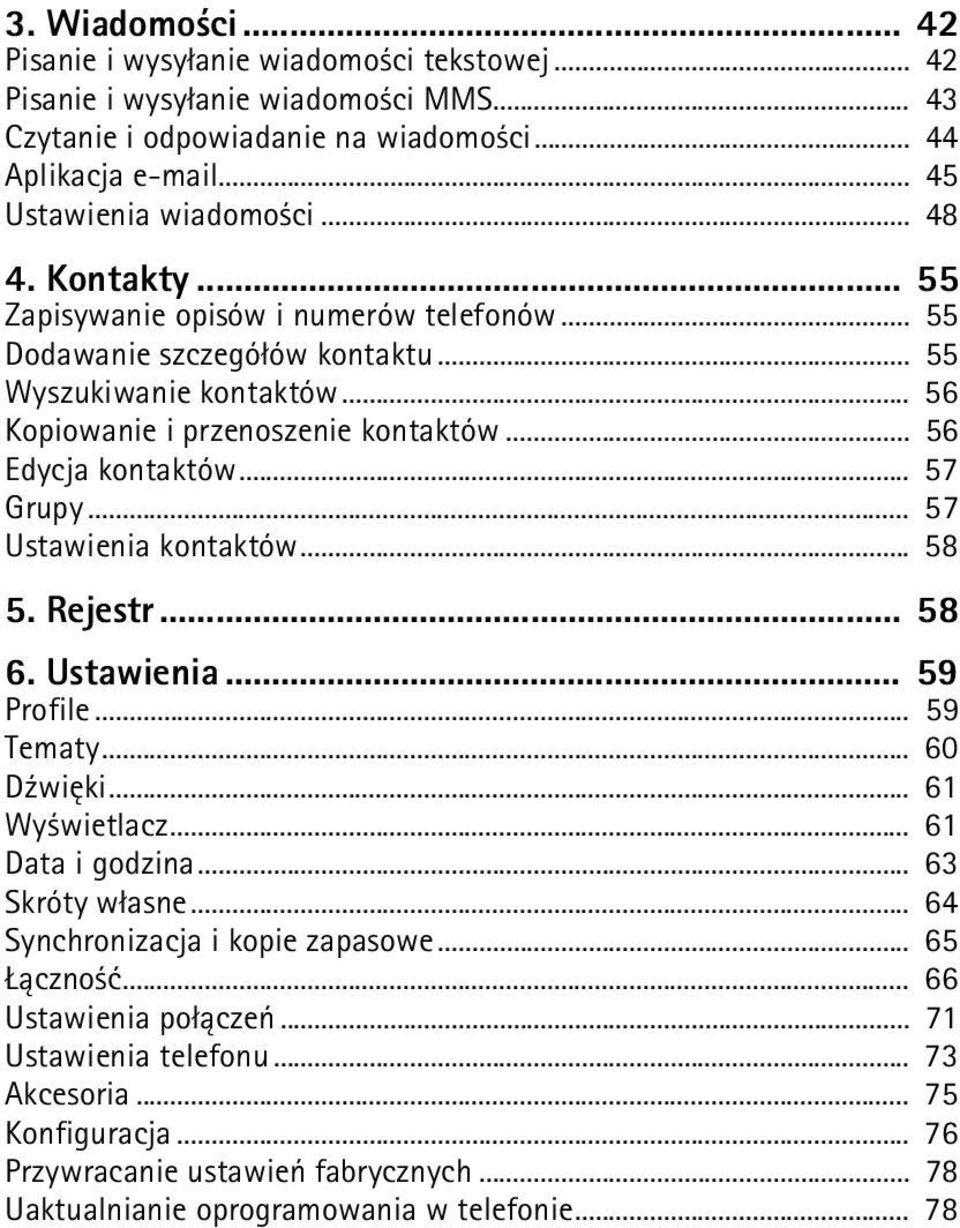 .. 57 Grupy... 57 Ustawienia kontaktów... 58 5. Rejestr... 58 6. Ustawienia... 59 Profile... 59 Tematy... 60 D¼wiêki... 61 Wy wietlacz... 61 Data i godzina... 63 Skróty w³asne.
