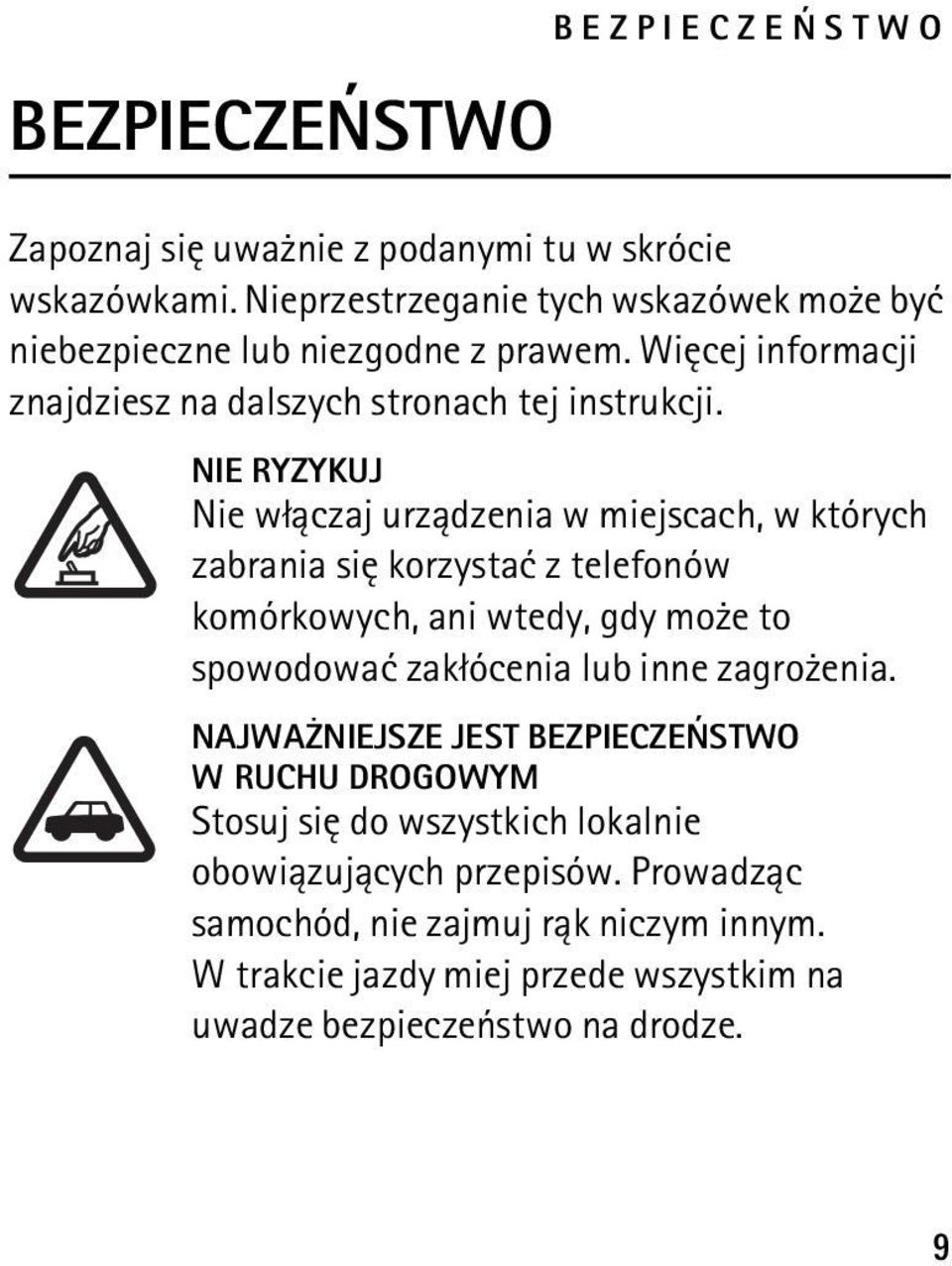 NIE RYZYKUJ Nie w³±czaj urz±dzenia w miejscach, w których zabrania siê korzystaæ z telefonów komórkowych, ani wtedy, gdy mo e to spowodowaæ zak³ócenia lub inne
