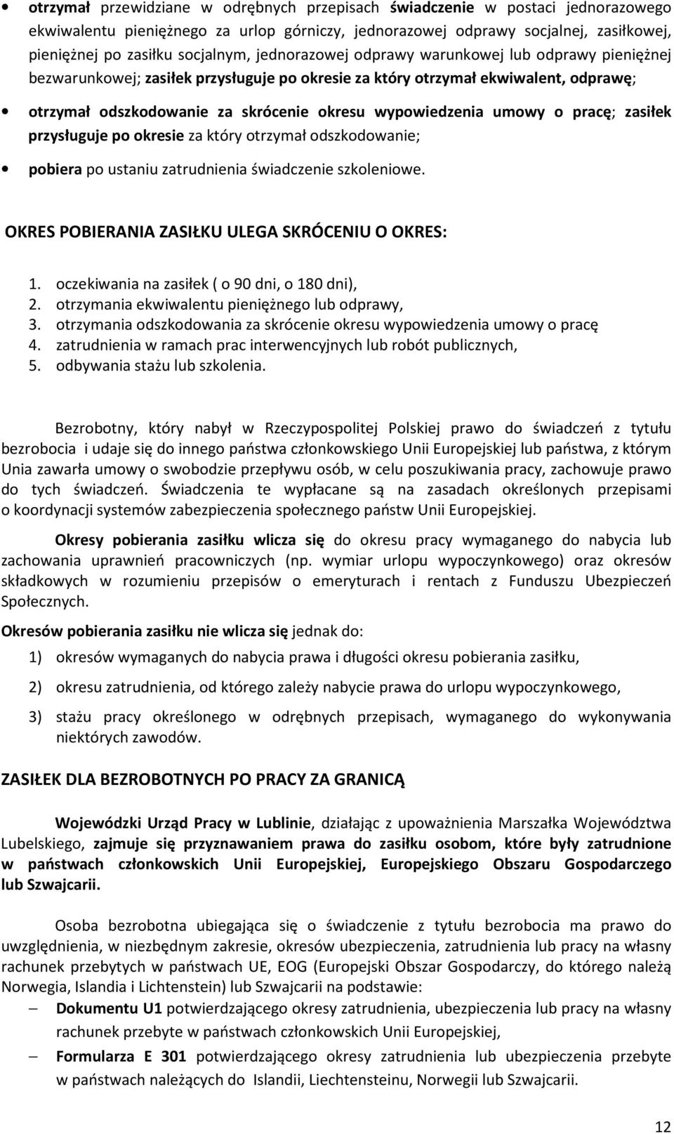 wypowiedzenia umowy o pracę; zasiłek przysługuje po okresie za który otrzymał odszkodowanie; pobiera po ustaniu zatrudnienia świadczenie szkoleniowe.