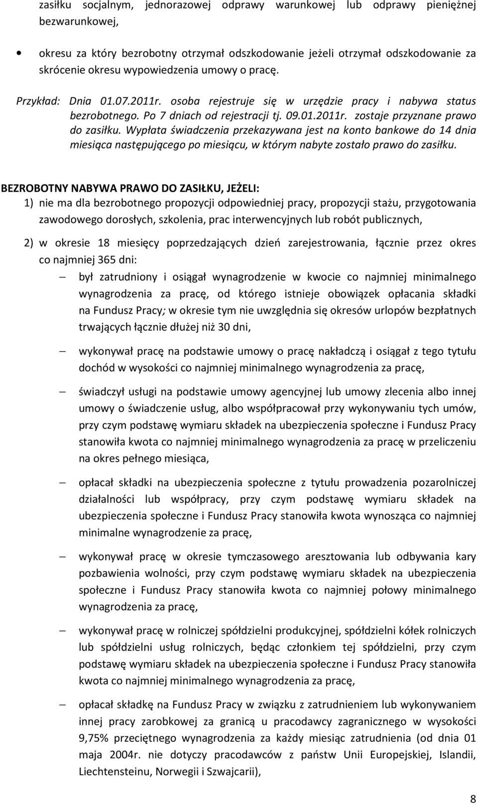 Wypłata świadczenia przekazywana jest na konto bankowe do 14 dnia miesiąca następującego po miesiącu, w którym nabyte zostało prawo do zasiłku.