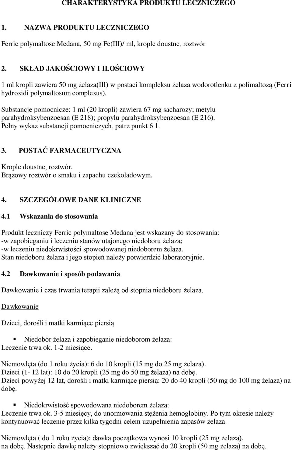 Substancje pomocnicze: 1 ml (20 kropli) zawiera 67 mg sacharozy; metylu parahydroksybenzoesan (E 218); propylu parahydroksybenzoesan (E 216). Pełny wykaz substancji pomocniczych, patrz punkt 6.1. 3.