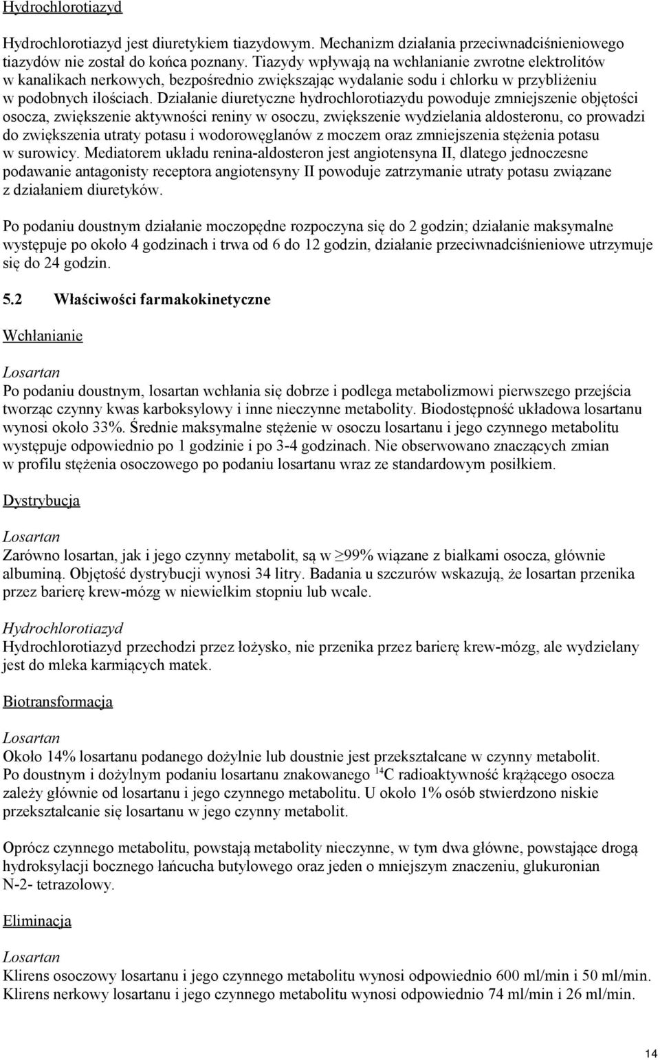 Działanie diuretyczne hydrochlorotiazydu powoduje zmniejszenie objętości osocza, zwiększenie aktywności reniny w osoczu, zwiększenie wydzielania aldosteronu, co prowadzi do zwiększenia utraty potasu
