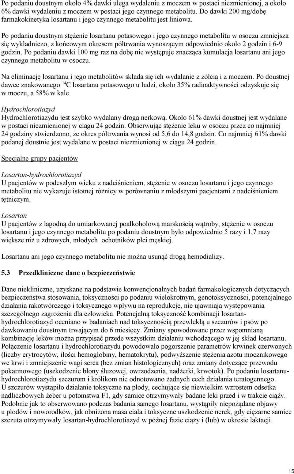 Po podaniu doustnym stężenie losartanu potasowego i jego czynnego metabolitu w osoczu zmniejsza się wykładniczo, z końcowym okresem półtrwania wynoszącym odpowiednio około 2 godzin i 6-9 godzin.