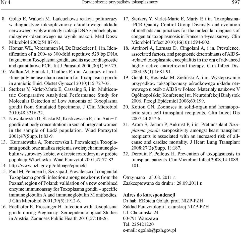 9. Homan WL, Vercammen M, De Braekeleer J, i in. Identification of a 200- to 300-fold repetitive 529 bp DNA fragment in Toxoplasma gondii, and its use for diagnostic and quantitative PCR.