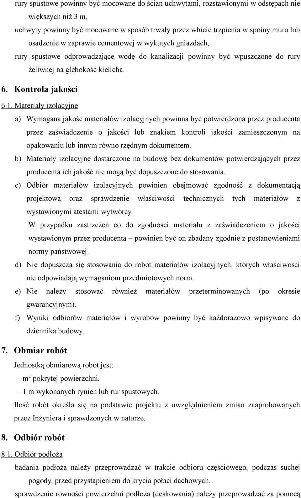 Materiały izolacyjne a) Wymagana jakość materiałów izolacyjnych powinna być potwierdzona przez producenta przez zaświadczenie o jakości lub znakiem kontroli jakości zamieszczonym na opakowaniu lub