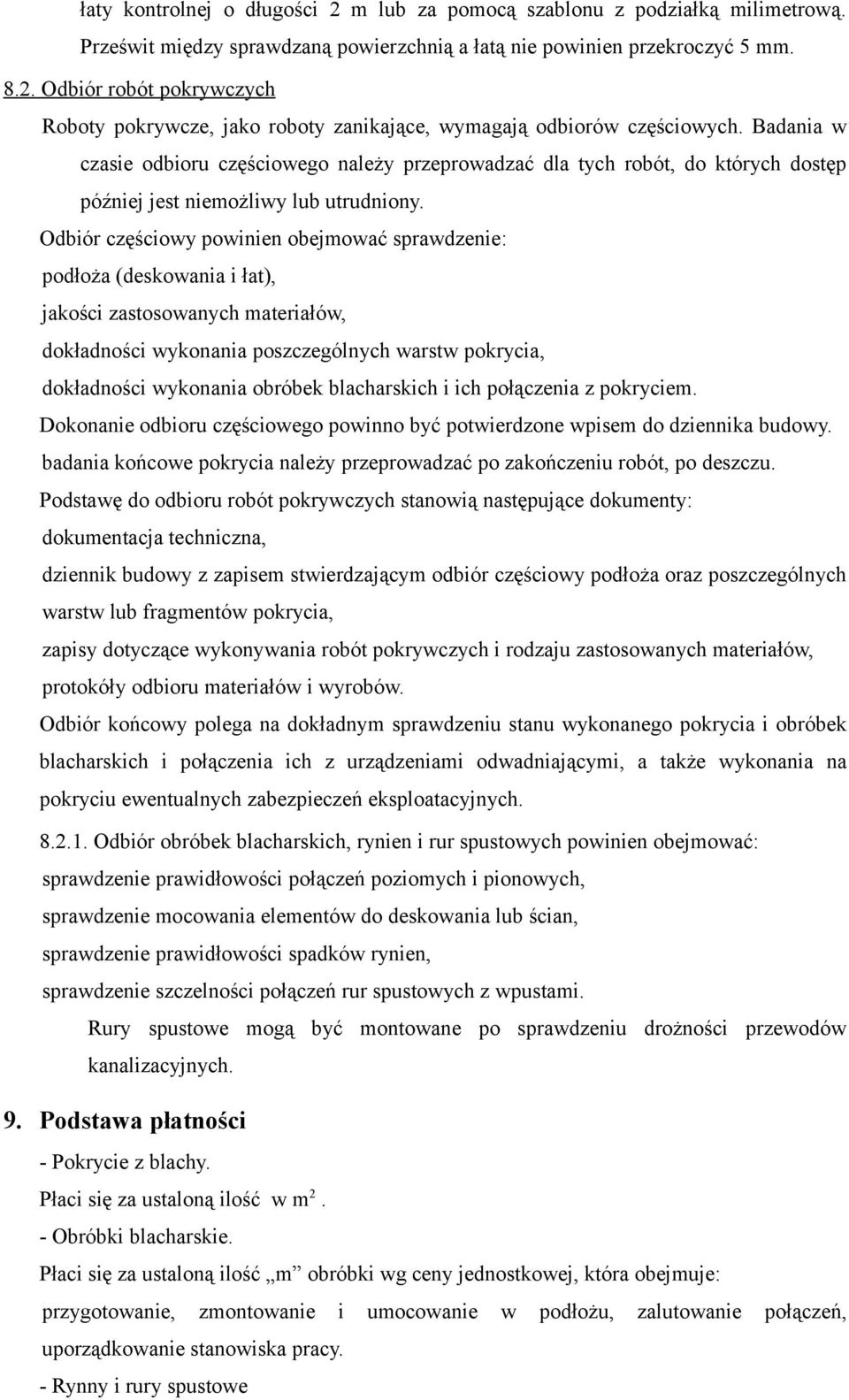 Odbiór częściowy powinien obejmować sprawdzenie: podłoża (deskowania i łat), jakości zastosowanych materiałów, dokładności wykonania poszczególnych warstw pokrycia, dokładności wykonania obróbek