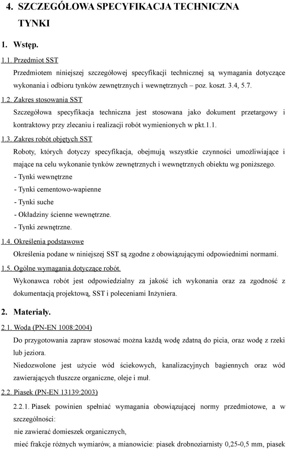 Zakres stosowania SST Szczegółowa specyfikacja techniczna jest stosowana jako dokument przetargowy i kontraktowy przy zlecaniu i realizacji robót wymienionych w pkt.1.1. 1.3.