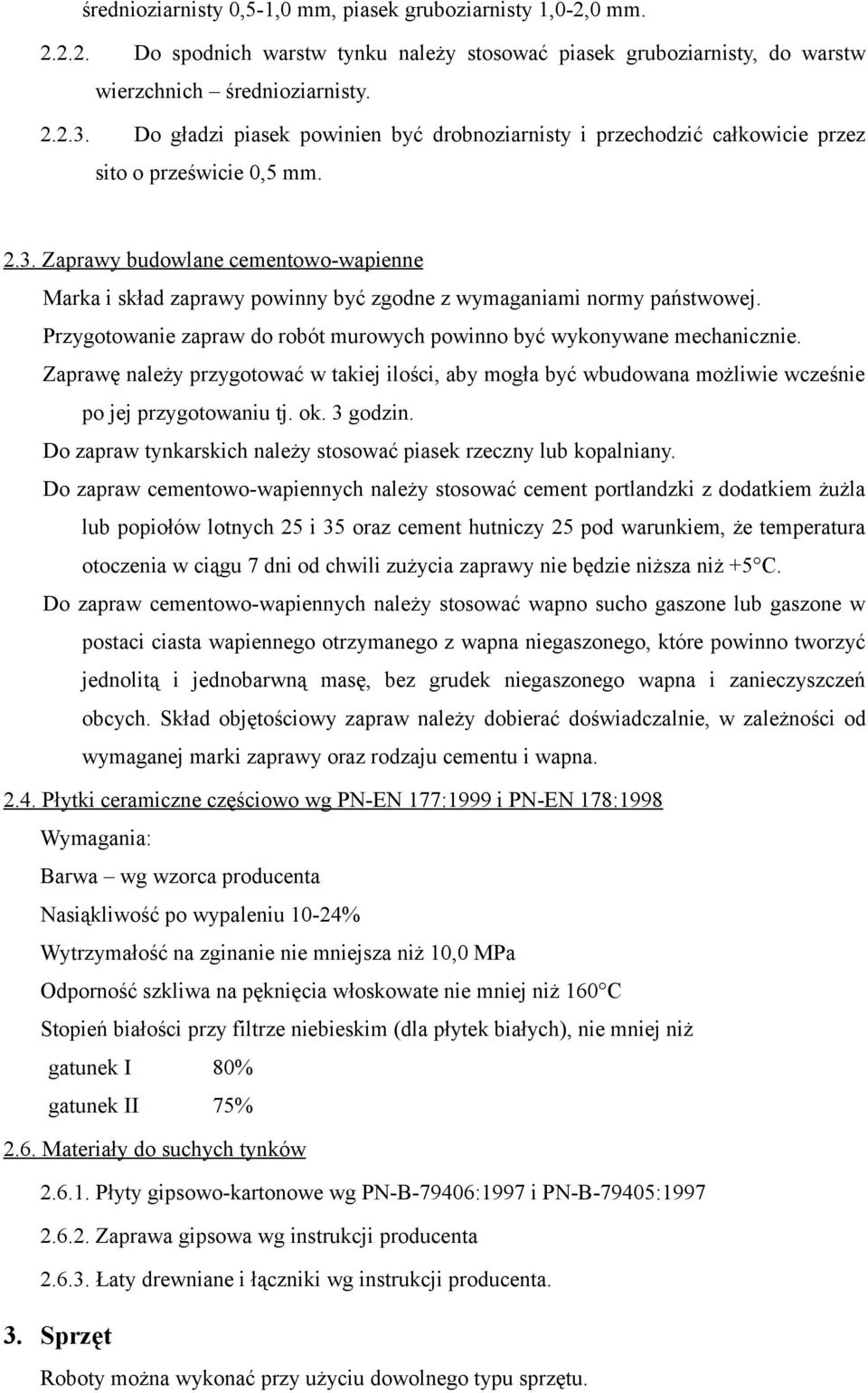 Zaprawy budowlane cementowo-wapienne Marka i skład zaprawy powinny być zgodne z wymaganiami normy państwowej. Przygotowanie zapraw do robót murowych powinno być wykonywane mechanicznie.