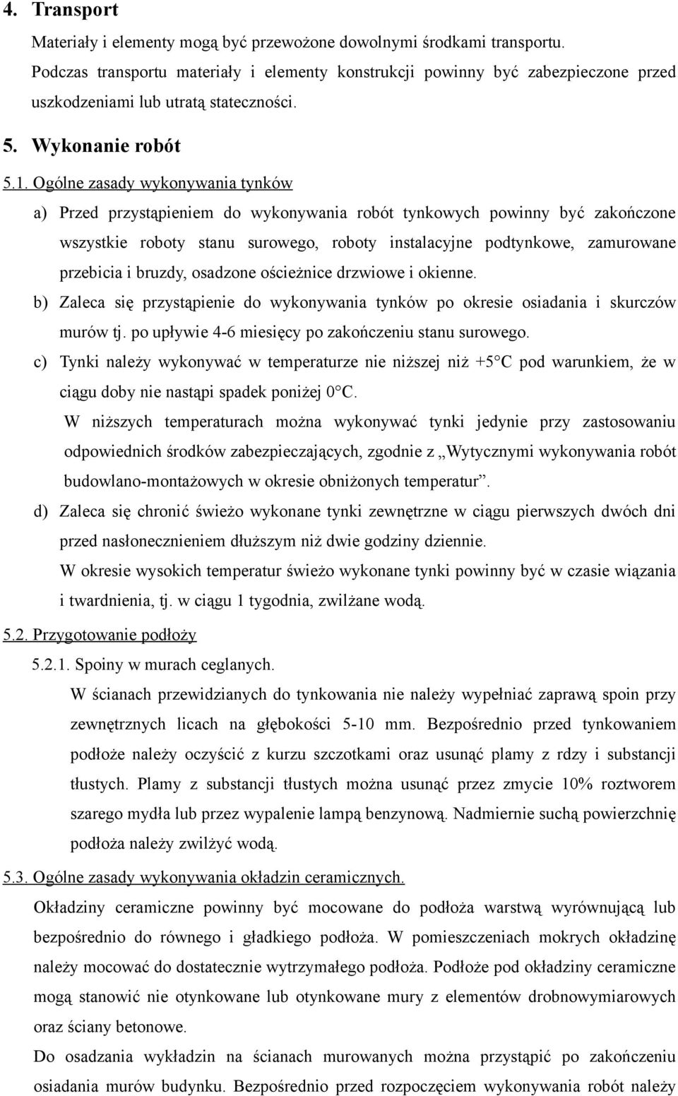 Ogólne zasady wykonywania tynków a) Przed przystąpieniem do wykonywania robót tynkowych powinny być zakończone wszystkie roboty stanu surowego, roboty instalacyjne podtynkowe, zamurowane przebicia i