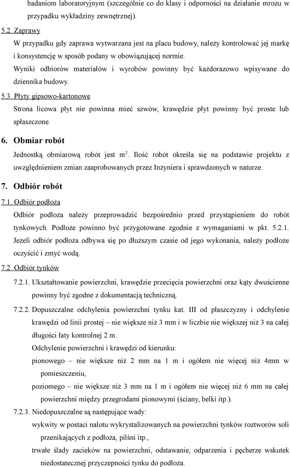 Wyniki odbiorów materiałów i wyrobów powinny być każdorazowo wpisywane do dziennika budowy. 5.3.