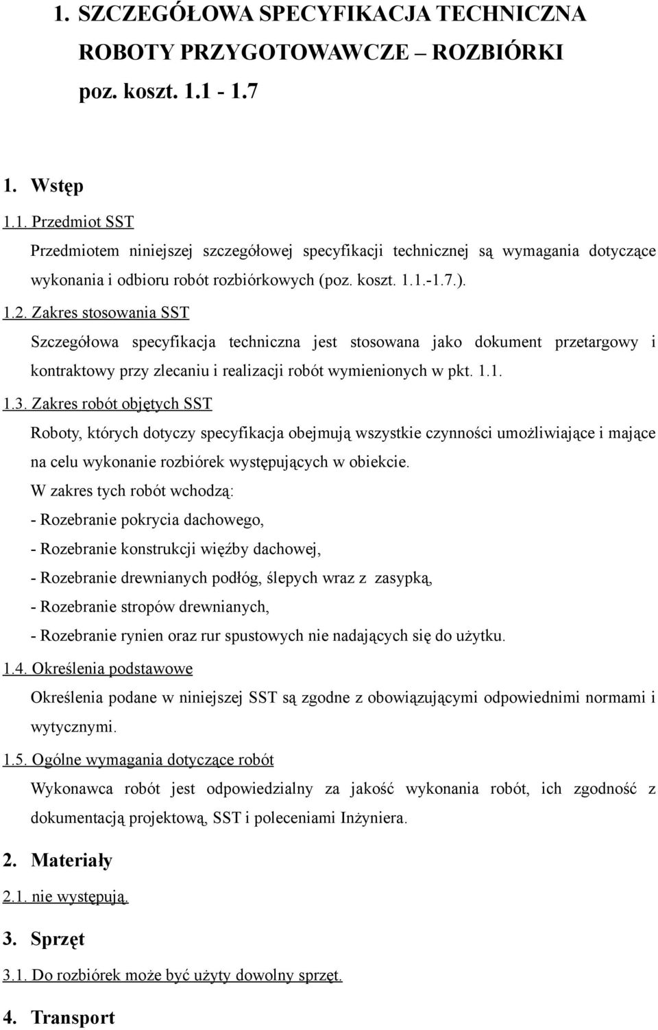 Zakres robót objętych SST Roboty, których dotyczy specyfikacja obejmują wszystkie czynności umożliwiające i mające na celu wykonanie rozbiórek występujących w obiekcie.