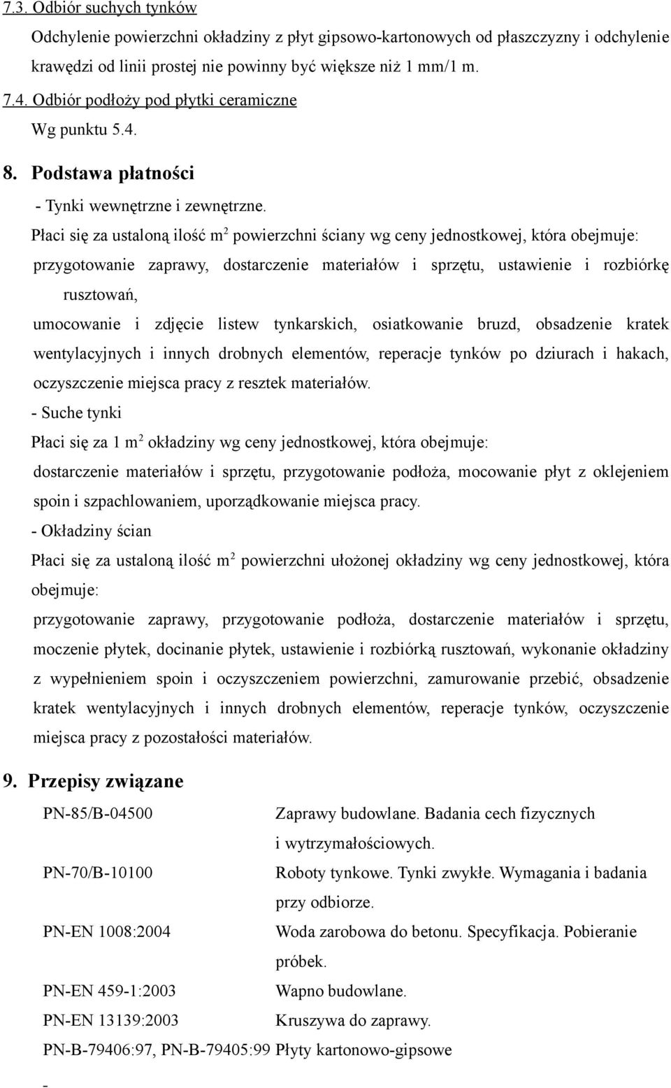 Płaci się za ustaloną ilość m 2 powierzchni ściany wg ceny jednostkowej, która obejmuje: przygotowanie zaprawy, dostarczenie materiałów i sprzętu, ustawienie i rozbiórkę rusztowań, umocowanie i