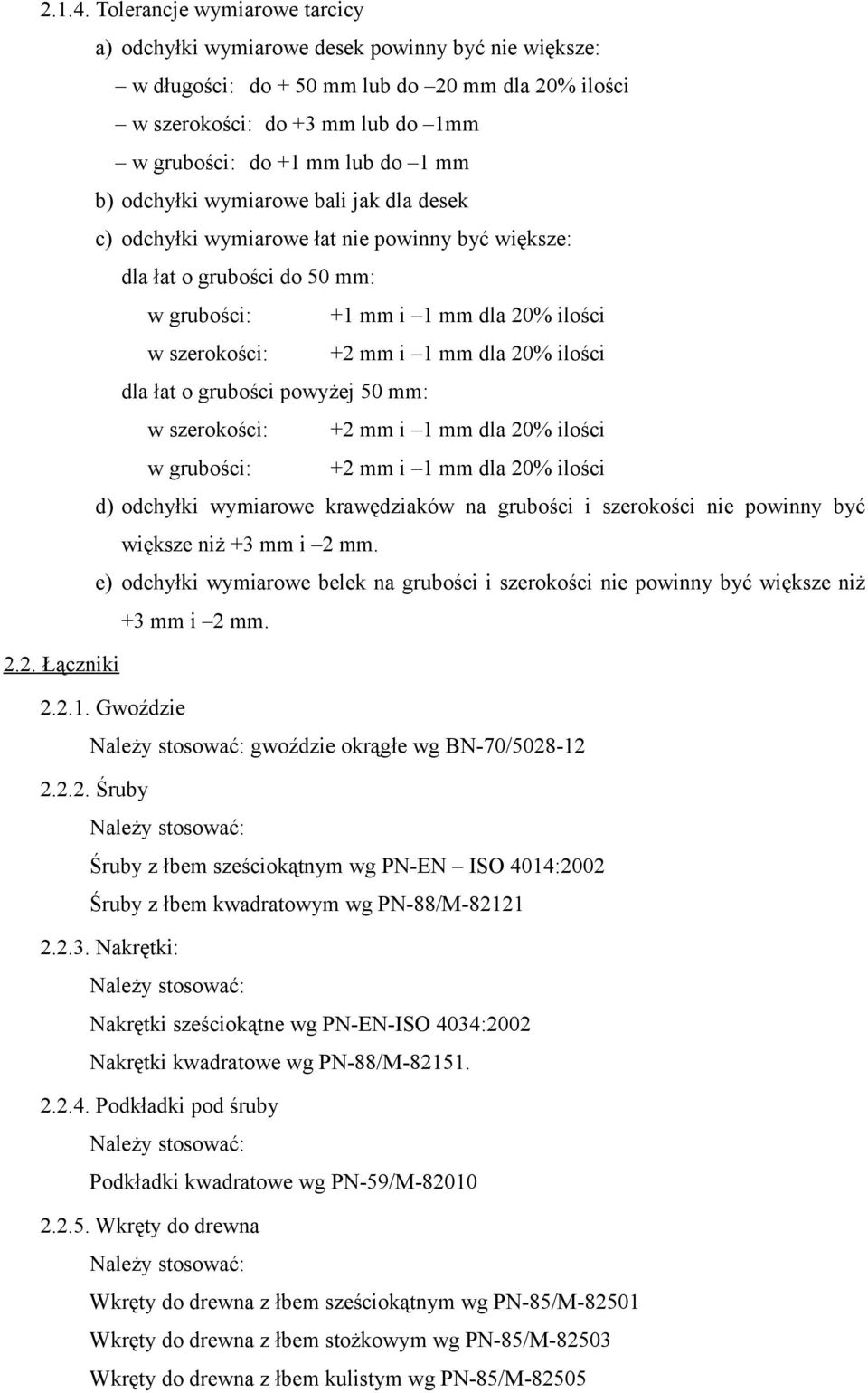 b) odchyłki wymiarowe bali jak dla desek c) odchyłki wymiarowe łat nie powinny być większe: dla łat o grubości do 50 mm: w grubości: +1 mm i 1 mm dla 20% ilości w szerokości: +2 mm i 1 mm dla 20%