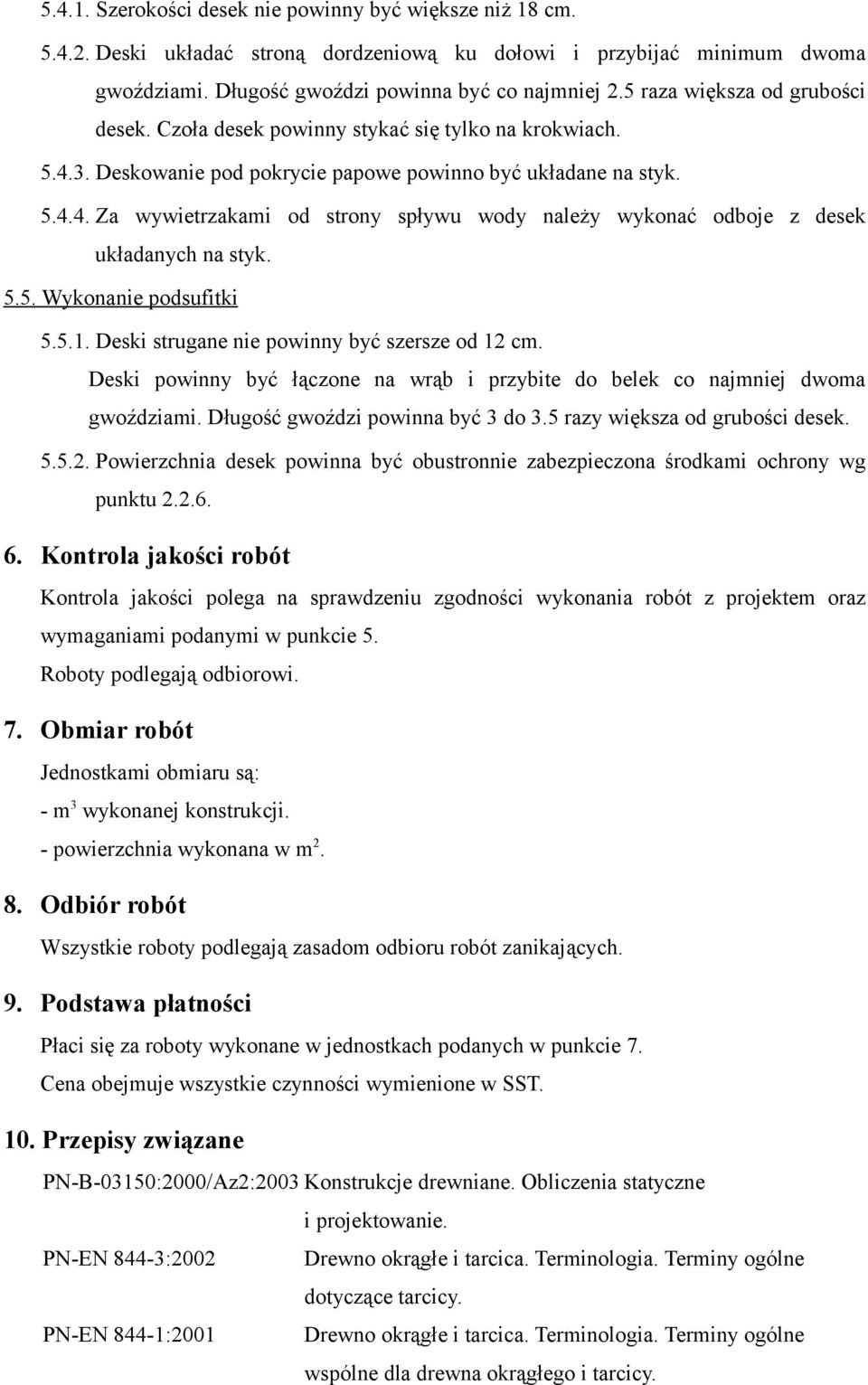 5.5. Wykonanie podsufitki 5.5.1. Deski strugane nie powinny być szersze od 12 cm. Deski powinny być łączone na wrąb i przybite do belek co najmniej dwoma gwoździami.