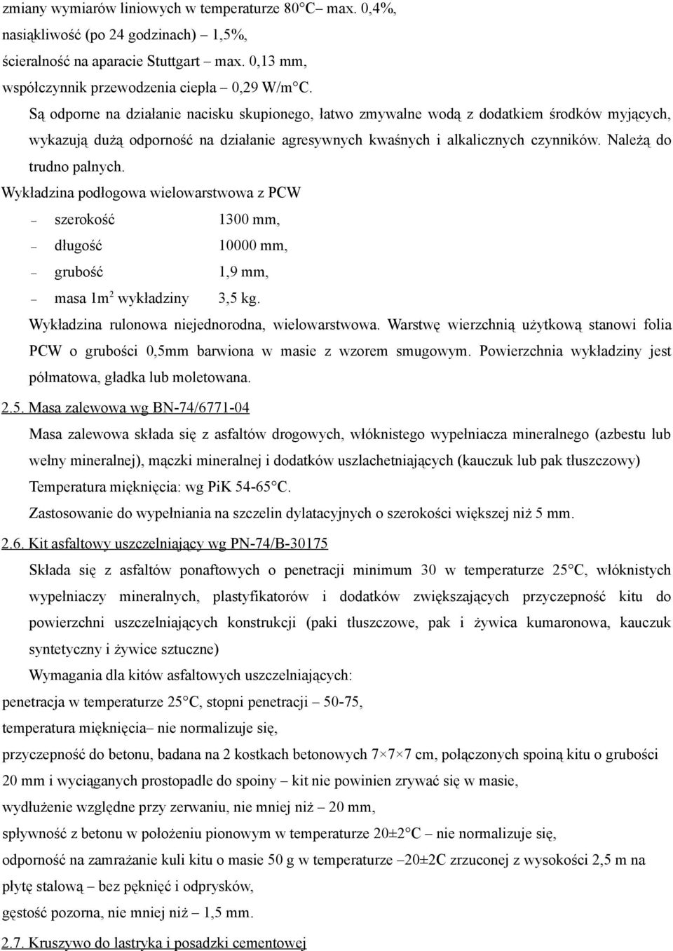 Należą do trudno palnych. Wykładzina podłogowa wielowarstwowa z PCW szerokość 1300 mm, długość 10000 mm, grubość 1,9 mm, masa 1m 2 wykładziny 3,5 kg. Wykładzina rulonowa niejednorodna, wielowarstwowa.