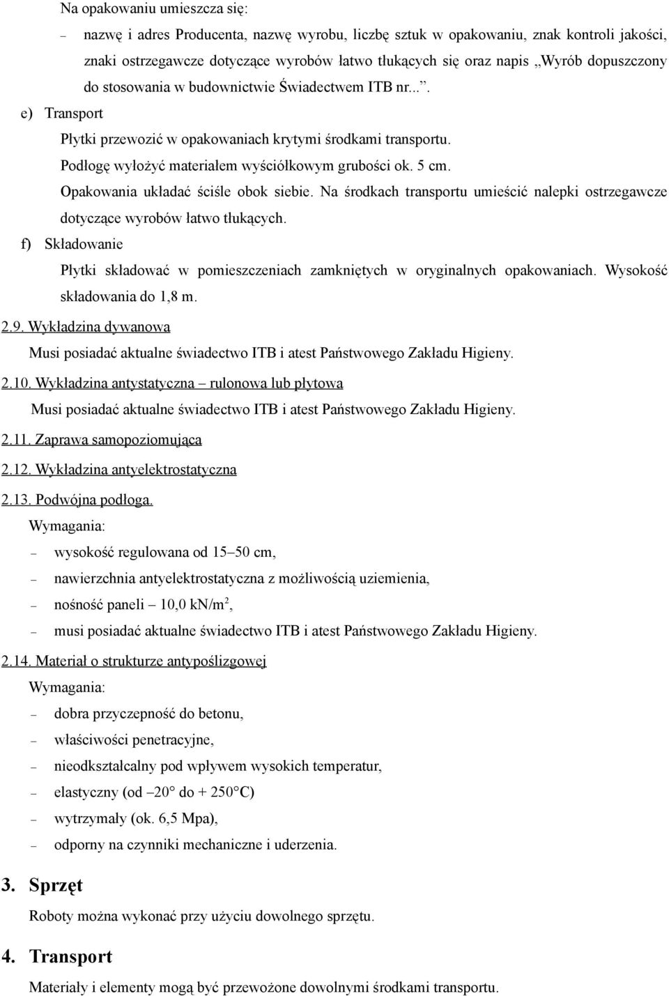 Opakowania układać ściśle obok siebie. Na środkach transportu umieścić nalepki ostrzegawcze dotyczące wyrobów łatwo tłukących.