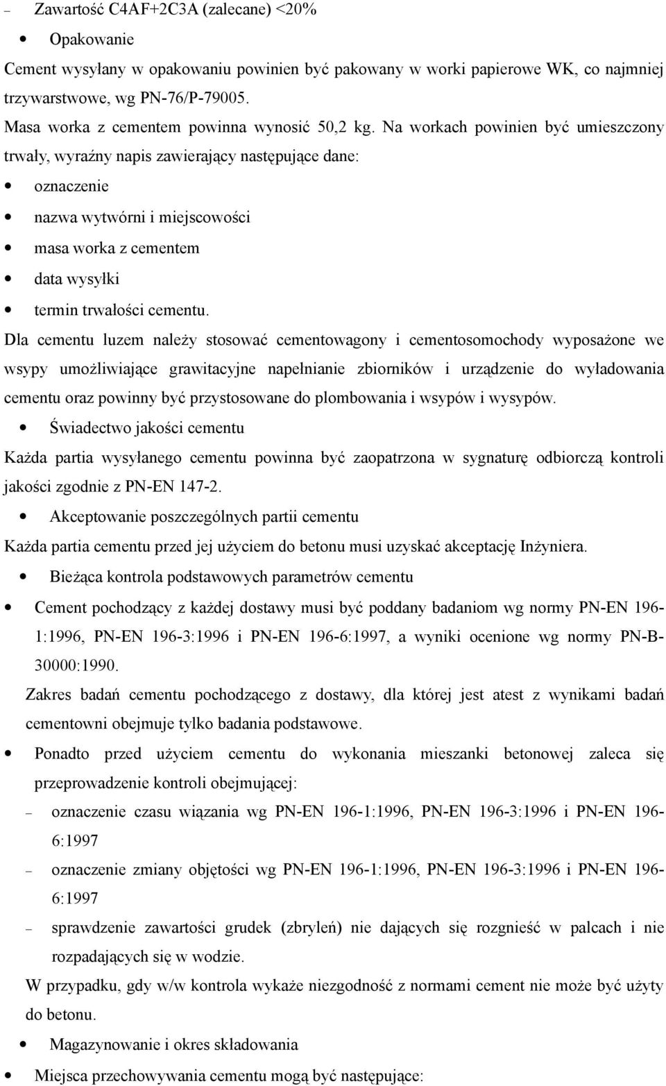 Na workach powinien być umieszczony trwały, wyraźny napis zawierający następujące dane: oznaczenie nazwa wytwórni i miejscowości masa worka z cementem data wysyłki termin trwałości cementu.