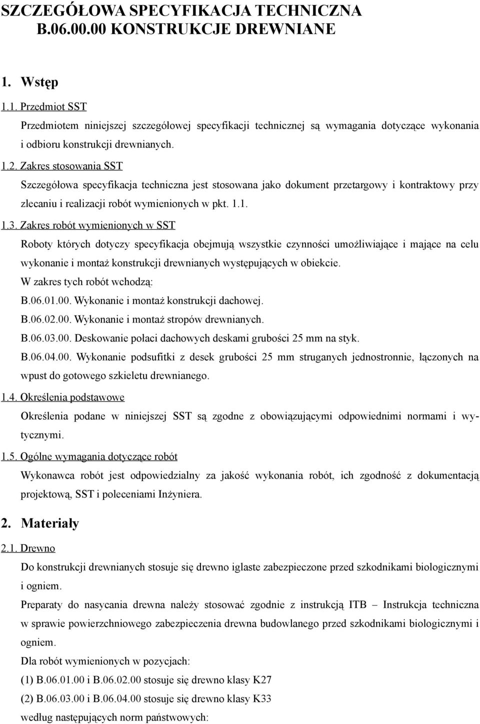 Zakres stosowania SST Szczegółowa specyfikacja techniczna jest stosowana jako dokument przetargowy i kontraktowy przy zlecaniu i realizacji robót wymienionych w pkt. 1.1. 1.3.