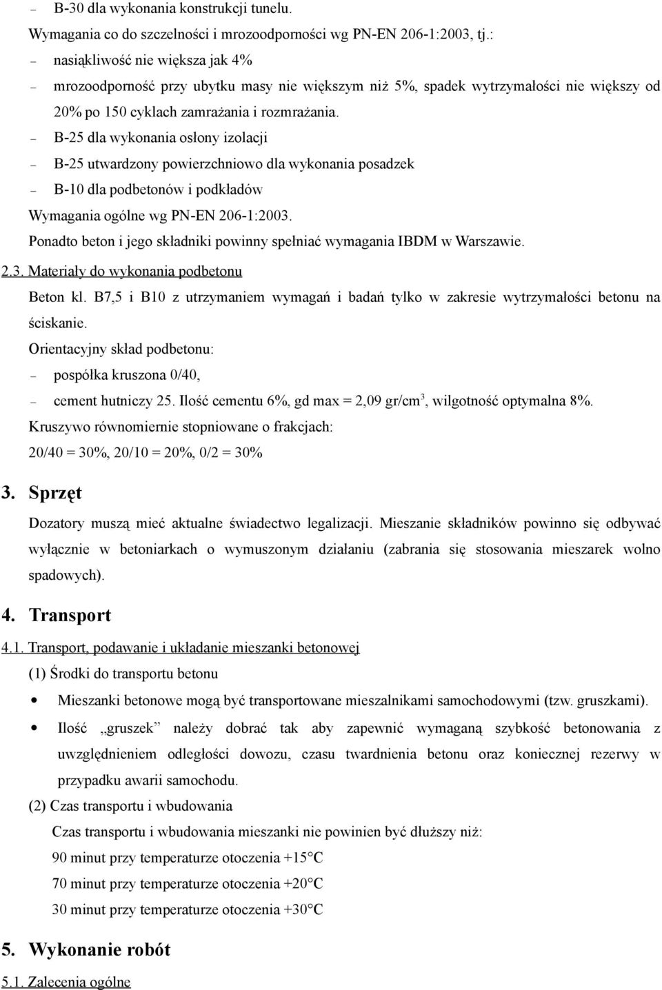 B-25 dla wykonania osłony izolacji B-25 utwardzony powierzchniowo dla wykonania posadzek B-10 dla podbetonów i podkładów Wymagania ogólne wg PN-EN 206-1:2003.