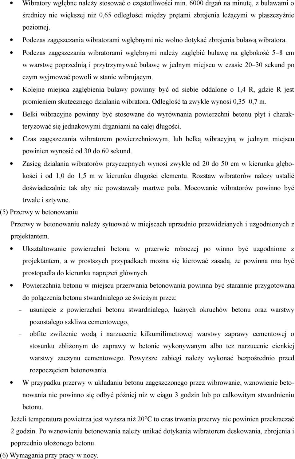 Podczas zagęszczania wibratorami wgłębnymi należy zagłębić buławę na głębokość 5 8 cm w warstwę poprzednią i przytrzymywać buławę w jednym miejscu w czasie 20 30 sekund po czym wyjmować powoli w