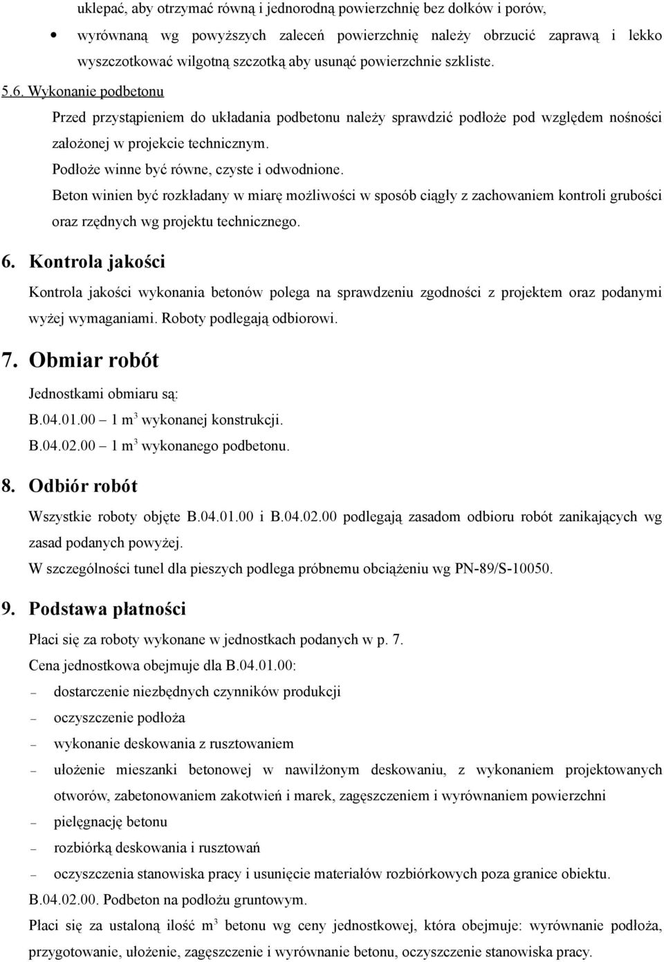 Podłoże winne być równe, czyste i odwodnione. Beton winien być rozkładany w miarę możliwości w sposób ciągły z zachowaniem kontroli grubości oraz rzędnych wg projektu technicznego. 6.