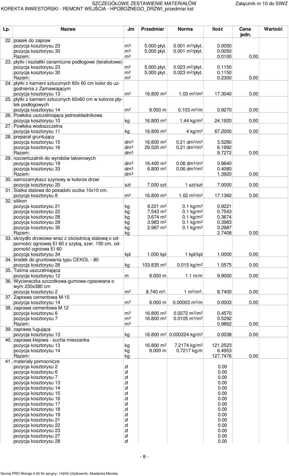 000 płyt. 0.023 /płyt. 0.1150 Razem: 0.2300 0.00 24. płytki z kamieni sztucznych 60x 60 cm kolor do uzgodnienia z Zamawiającym pozycja kosztorysu 13 16.800 1.03 / 17.3040 0.00 25.