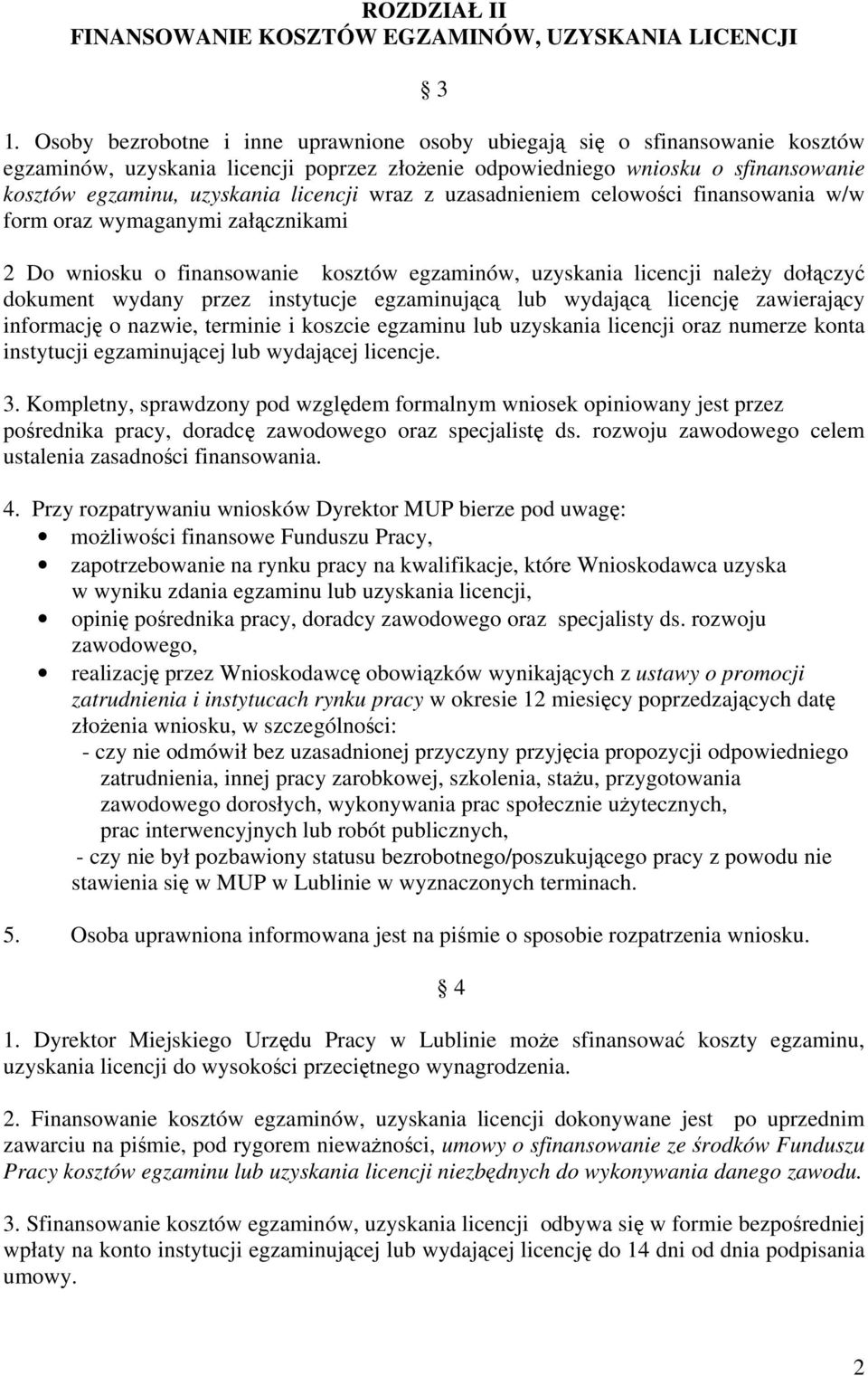 wraz z uzasadnieniem celowości finansowania w/w form oraz wymaganymi załącznikami 2 Do wniosku o finansowanie kosztów egzaminów, uzyskania licencji należy dołączyć dokument wydany przez instytucje