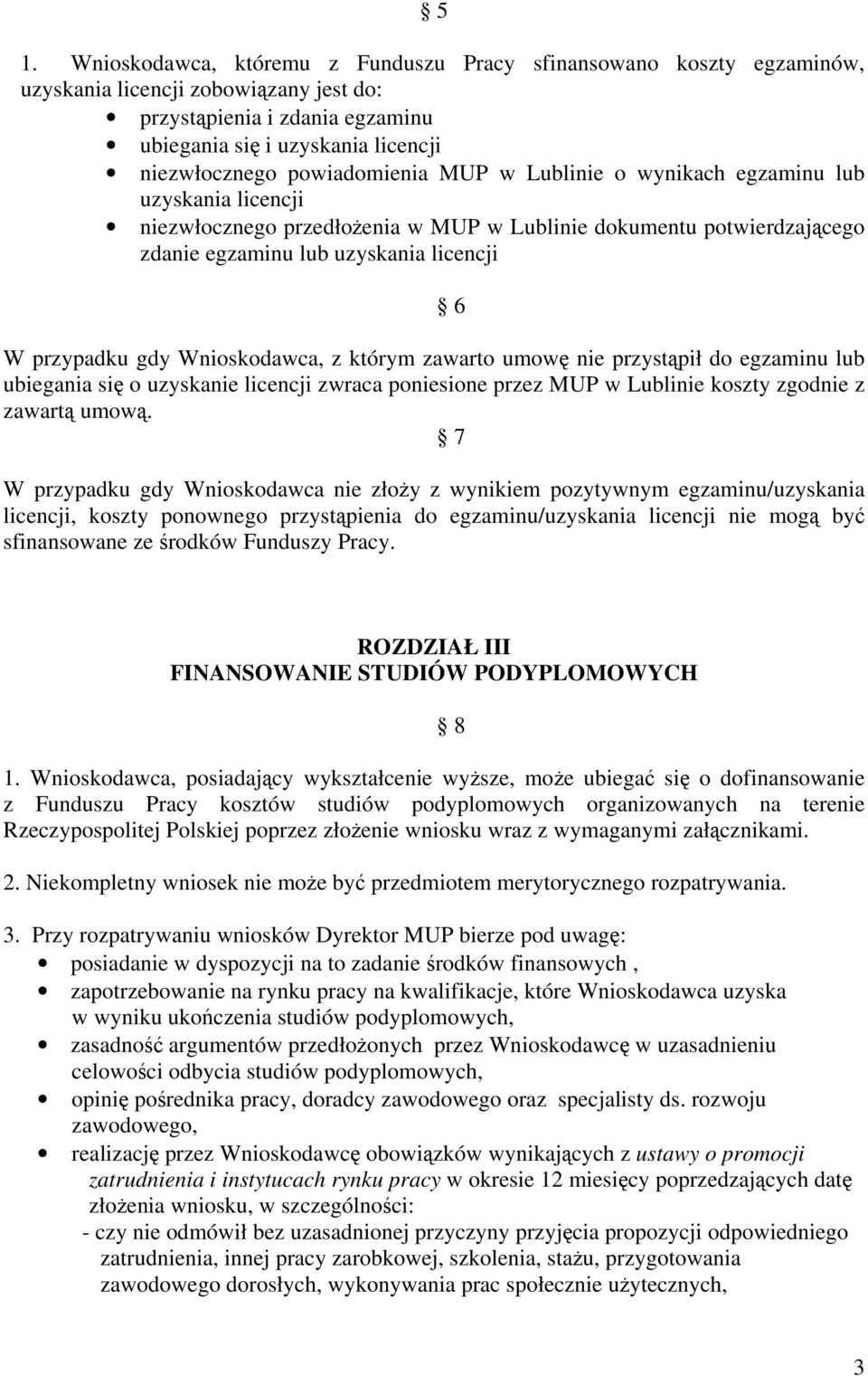 Wnioskodawca, z którym zawarto umowę nie przystąpił do egzaminu lub ubiegania się o uzyskanie licencji zwraca poniesione przez MUP w Lublinie koszty zgodnie z zawartą umową.