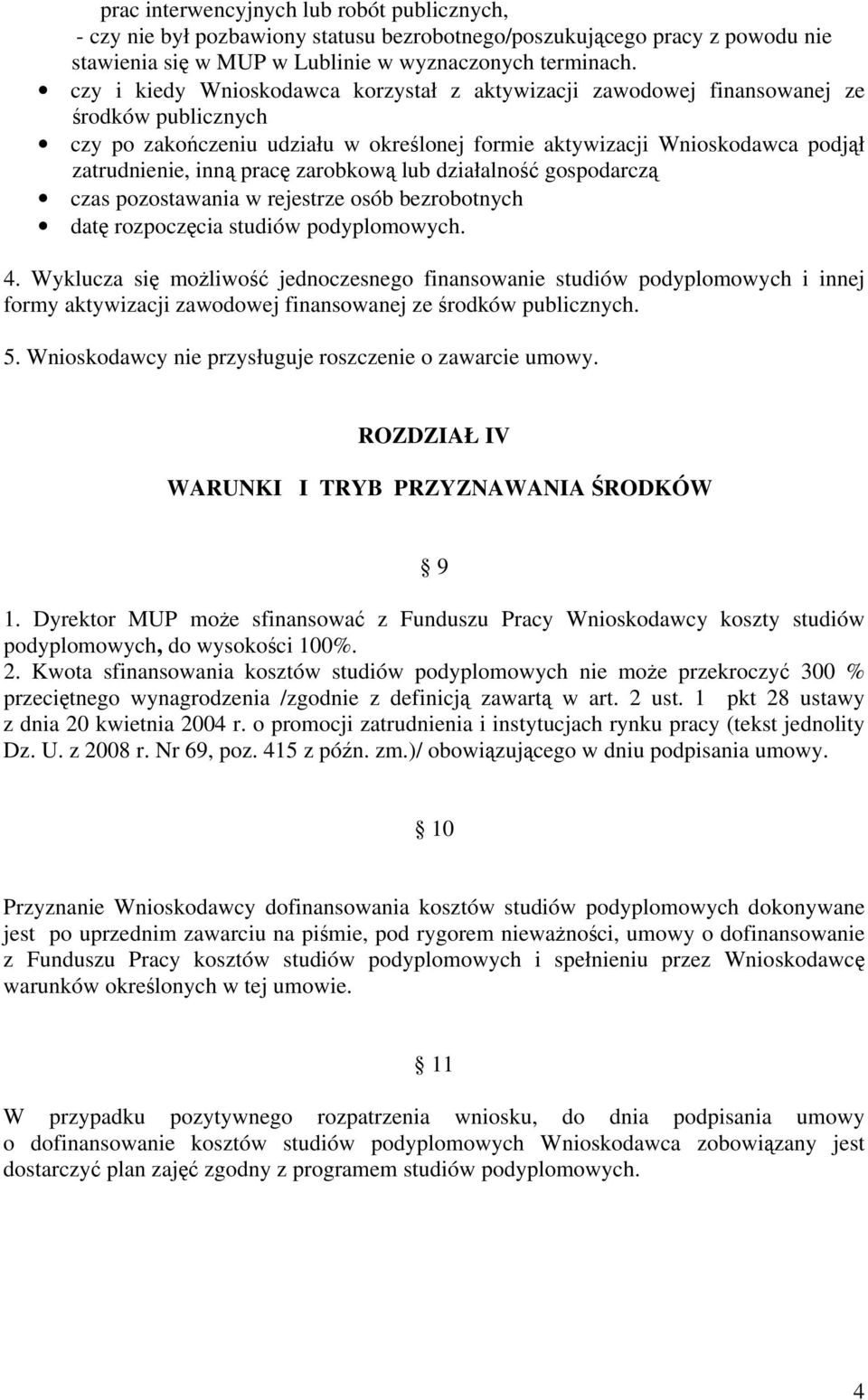 zarobkową lub działalność gospodarczą czas pozostawania w rejestrze osób bezrobotnych datę rozpoczęcia studiów podyplomowych. 4.