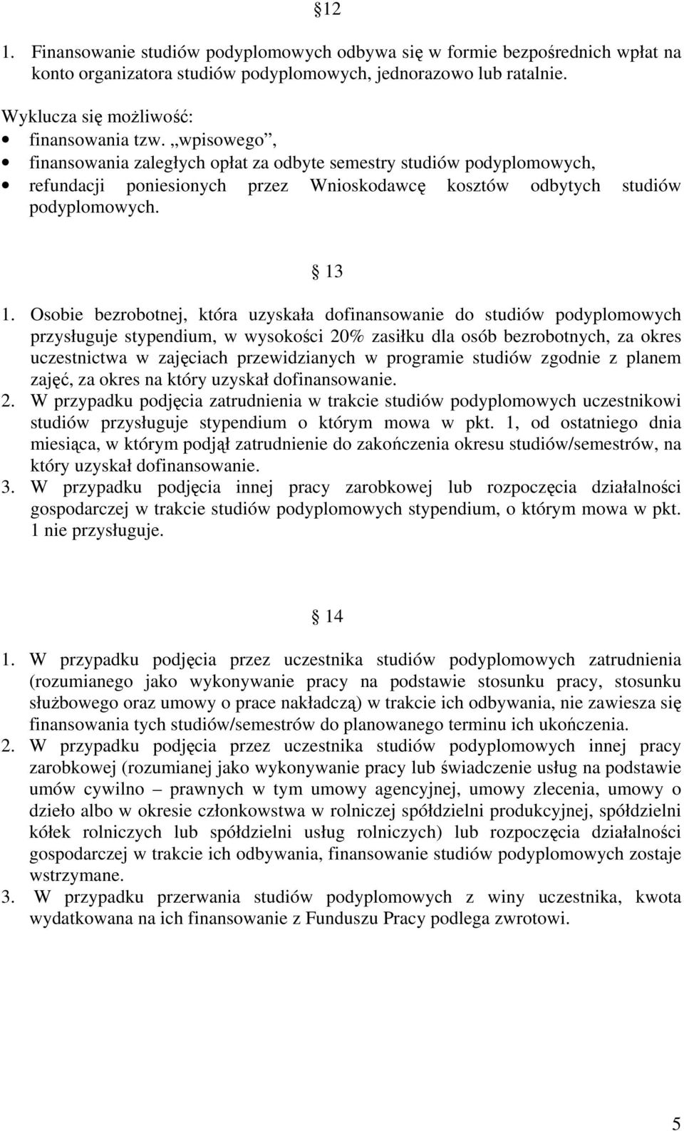 Osobie bezrobotnej, która uzyskała dofinansowanie do studiów podyplomowych przysługuje stypendium, w wysokości 20% zasiłku dla osób bezrobotnych, za okres uczestnictwa w zajęciach przewidzianych w