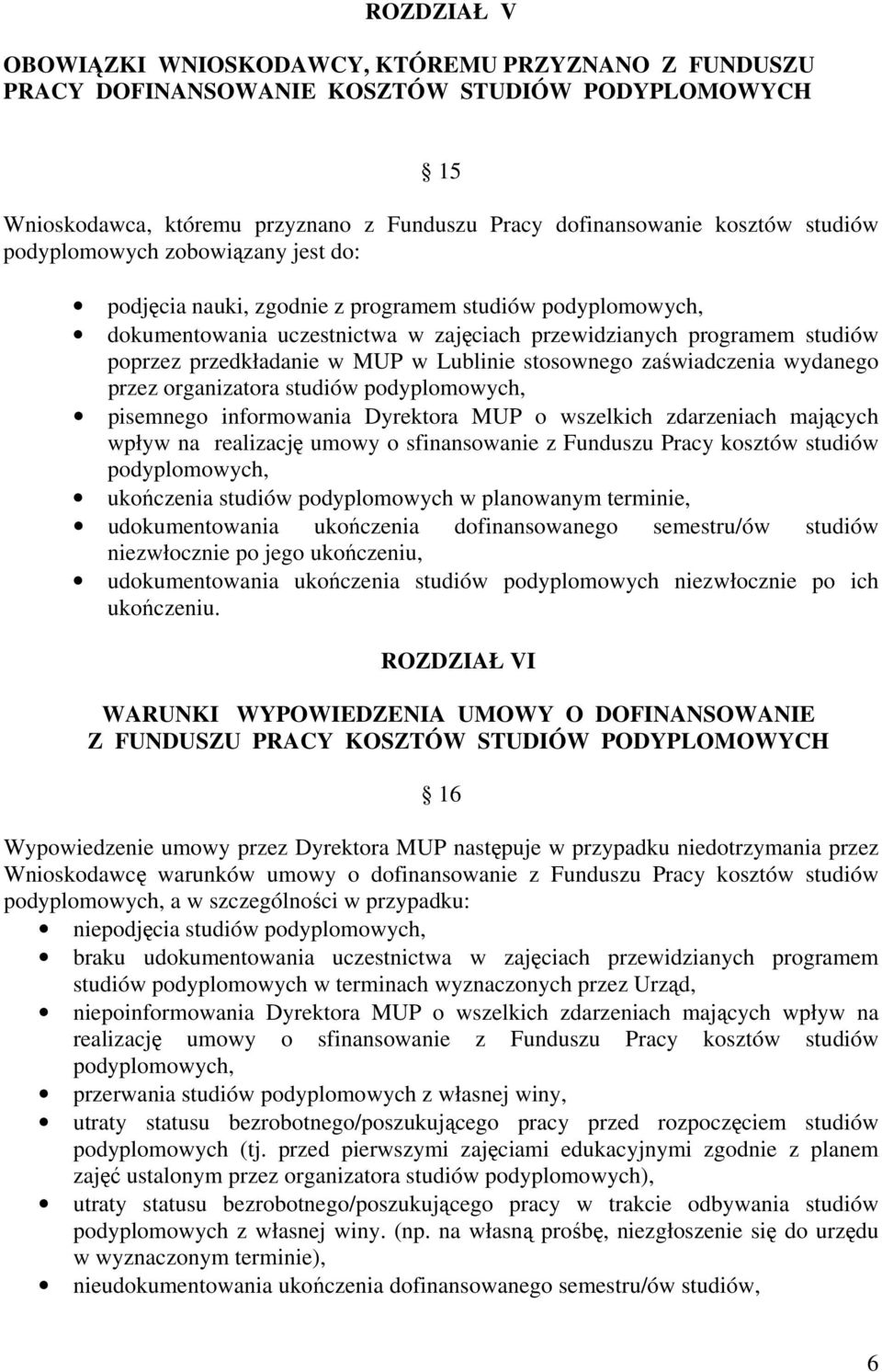 Lublinie stosownego zaświadczenia wydanego przez organizatora studiów podyplomowych, pisemnego informowania Dyrektora MUP o wszelkich zdarzeniach mających wpływ na realizację umowy o sfinansowanie z