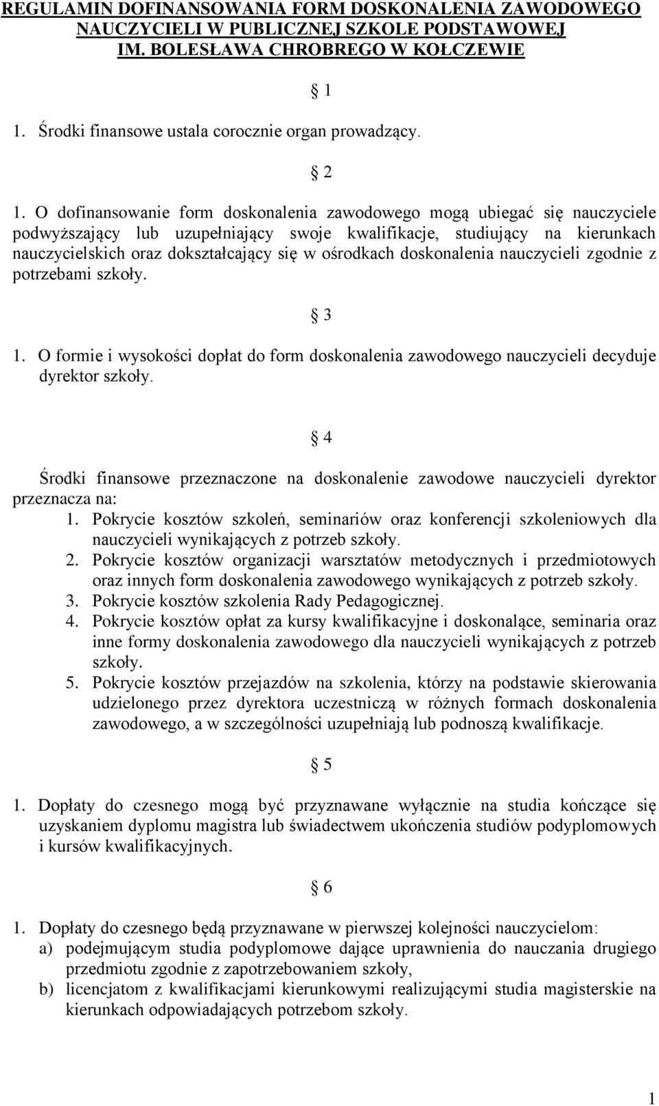 ośrodkach doskonalenia nauczycieli zgodnie z potrzebami szkoły. 3 1. O formie i wysokości dopłat do form doskonalenia zawodowego nauczycieli decyduje dyrektor szkoły.