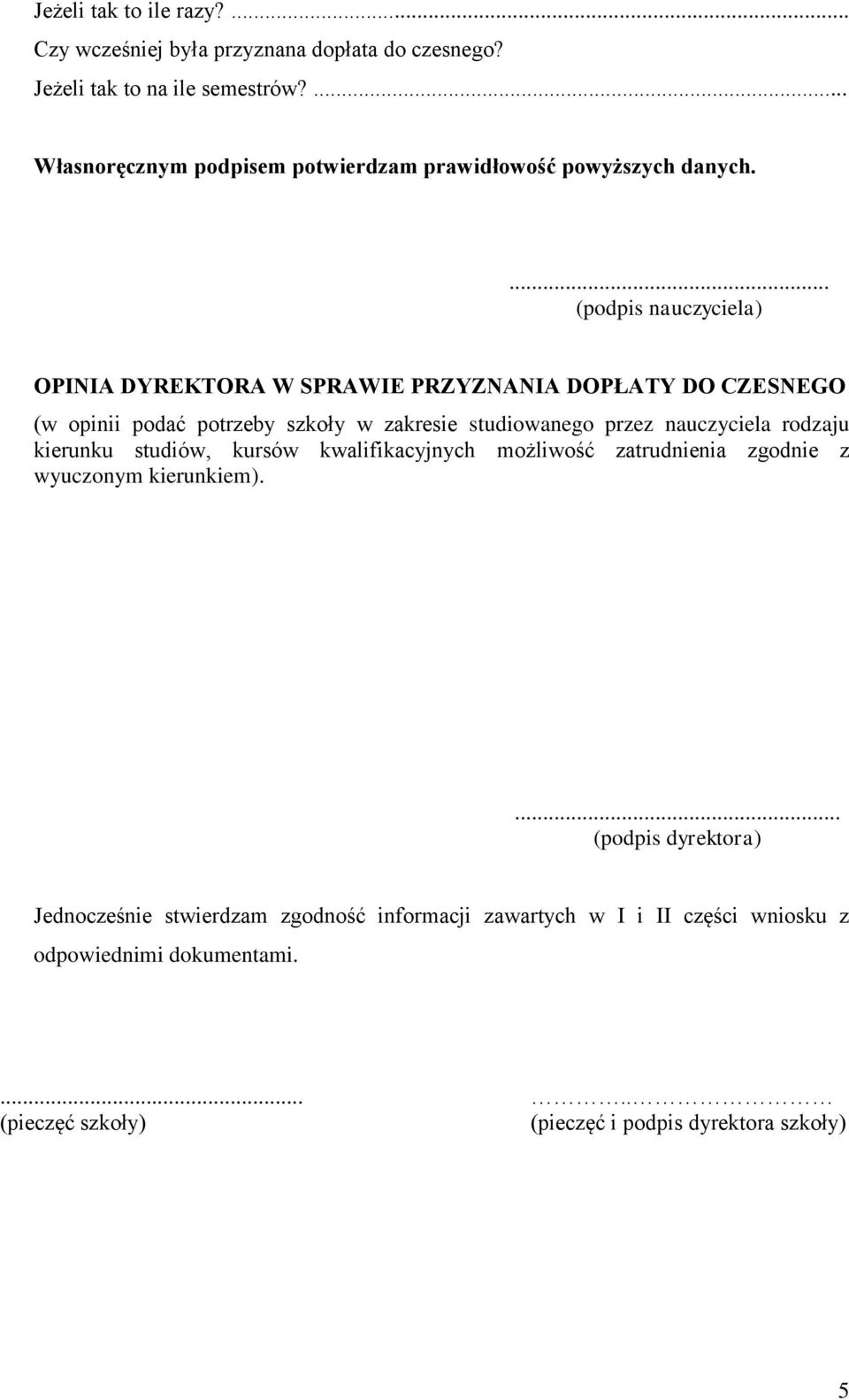 ... (podpis nauczyciela) OPINIA DYREKTORA W SPRAWIE PRZYZNANIA DOPŁATY DO CZESNEGO (w opinii podać potrzeby szkoły w zakresie studiowanego przez nauczyciela