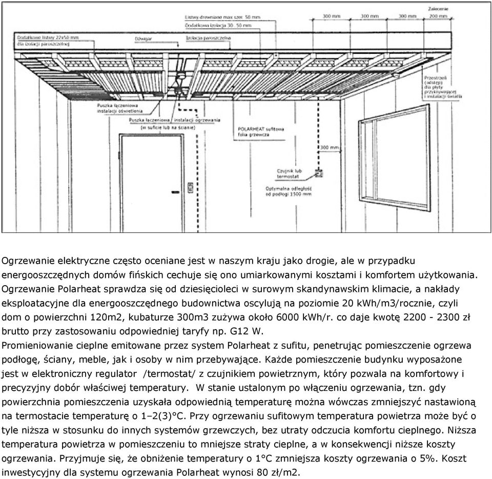 powierzchni 120m2, kubaturze 300m3 zużywa około 6000 kwh/r. co daje kwotę 2200-2300 zł brutto przy zastosowaniu odpowiedniej taryfy np. G12 W.