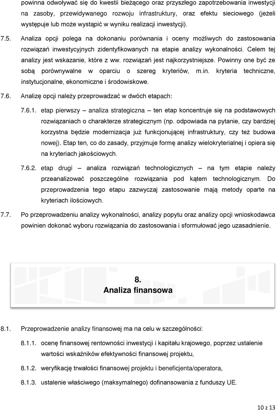 Celem tej analizy jest wskazanie, które z ww. rozwiązań jest najkorzystniejsze. Powinny one być ze sobą porównywalne w oparciu o szereg kryteriów, m.in. kryteria techniczne, instytucjonalne, ekonomiczne i środowiskowe.