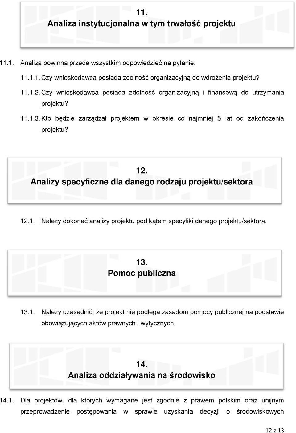 Analizy specyficzne dla danego rodzaju projektu/sektora 12.1. Należy dokonać analizy projektu pod kątem specyfiki danego projektu/sektora. 13. Pomoc publiczna 13.1. Należy uzasadnić, że projekt nie podlega zasadom pomocy publicznej na podstawie obowiązujących aktów prawnych i wytycznych.