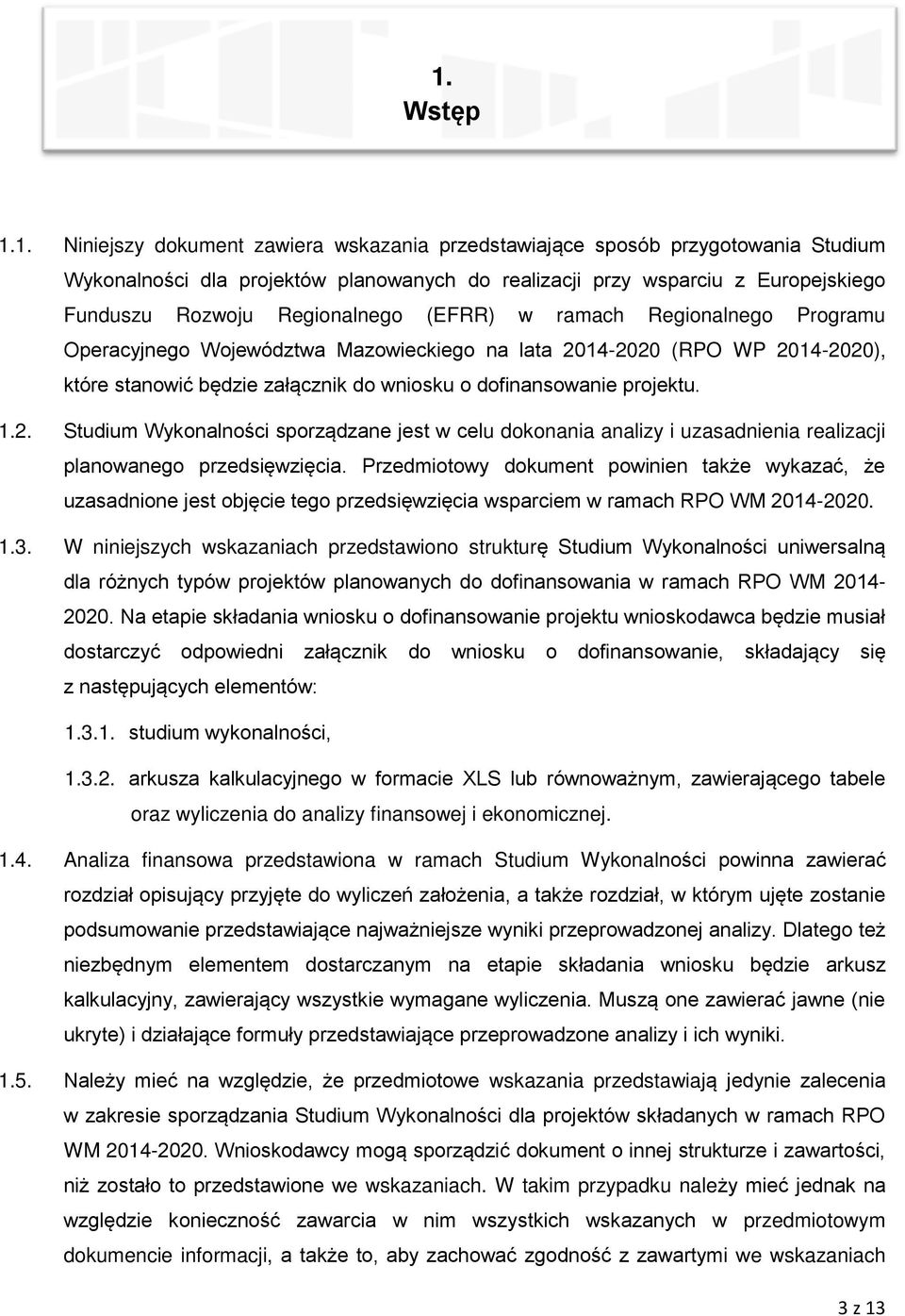 2. Studium Wykonalności sporządzane jest w celu dokonania analizy i uzasadnienia realizacji planowanego przedsięwzięcia.