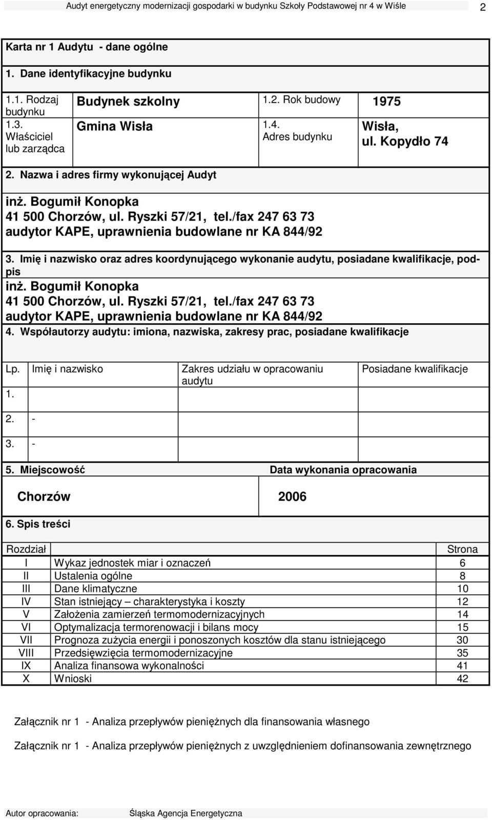 Imię i nazwisko oraz adres koordynującego wykonanie audytu, posiadane kwalifikacje, podpis inŝ. Bogumił Konopka 41 500 Chorzów, ul. Ryszki 57/21, tel.