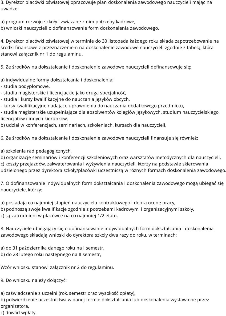 Dyrektor placówki oświatowej w terminie do 30 listopada każdego roku składa zapotrzebowanie na środki finansowe z przeznaczeniem na doskonalenie zawodowe nauczycieli zgodnie z tabelą, która stanowi