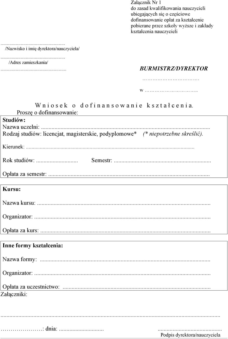 Proszę o dofinansowanie: Studiów: Nazwa uczelni:... Rodzaj studiów: licencjat, magisterskie, podyplomowe* (* niepotrzebne skreślić). Kierunek:... Rok studiów:... Semestr:.