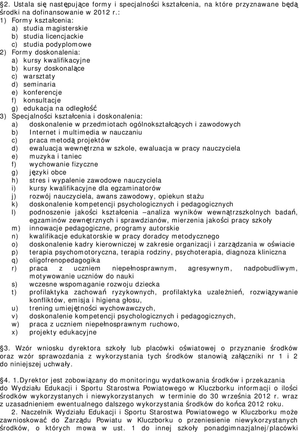 konferencje f) konsultacje g) edukacja na odległość 3) Specjalności kształcenia i doskonalenia: a) doskonalenie w przedmiotach ogólnokształcących i zawodowych b) Internet i multimedia w nauczaniu c)