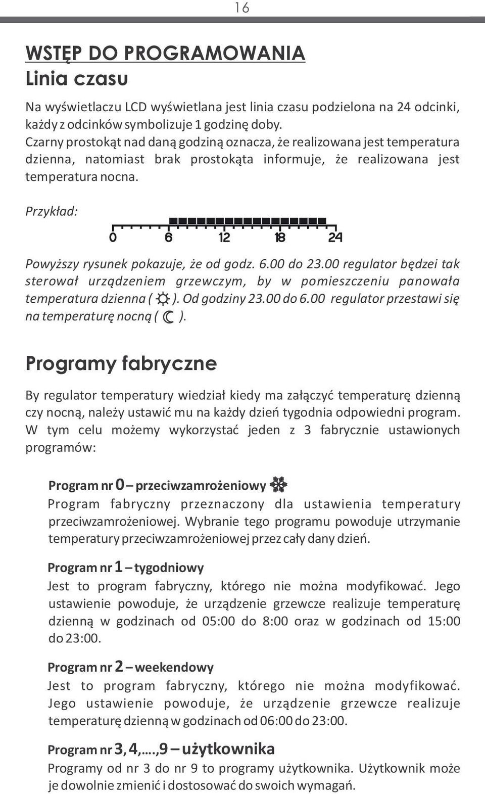 Przykład: Powyższy rysunek pokazuje, że od godz. 6.00 do 23.00 regulator będzei tak sterował urządzeniem grzewczym, by w pomieszczeniu panowała temperatura dzienna ( ). Od godziny 23.00 do 6.