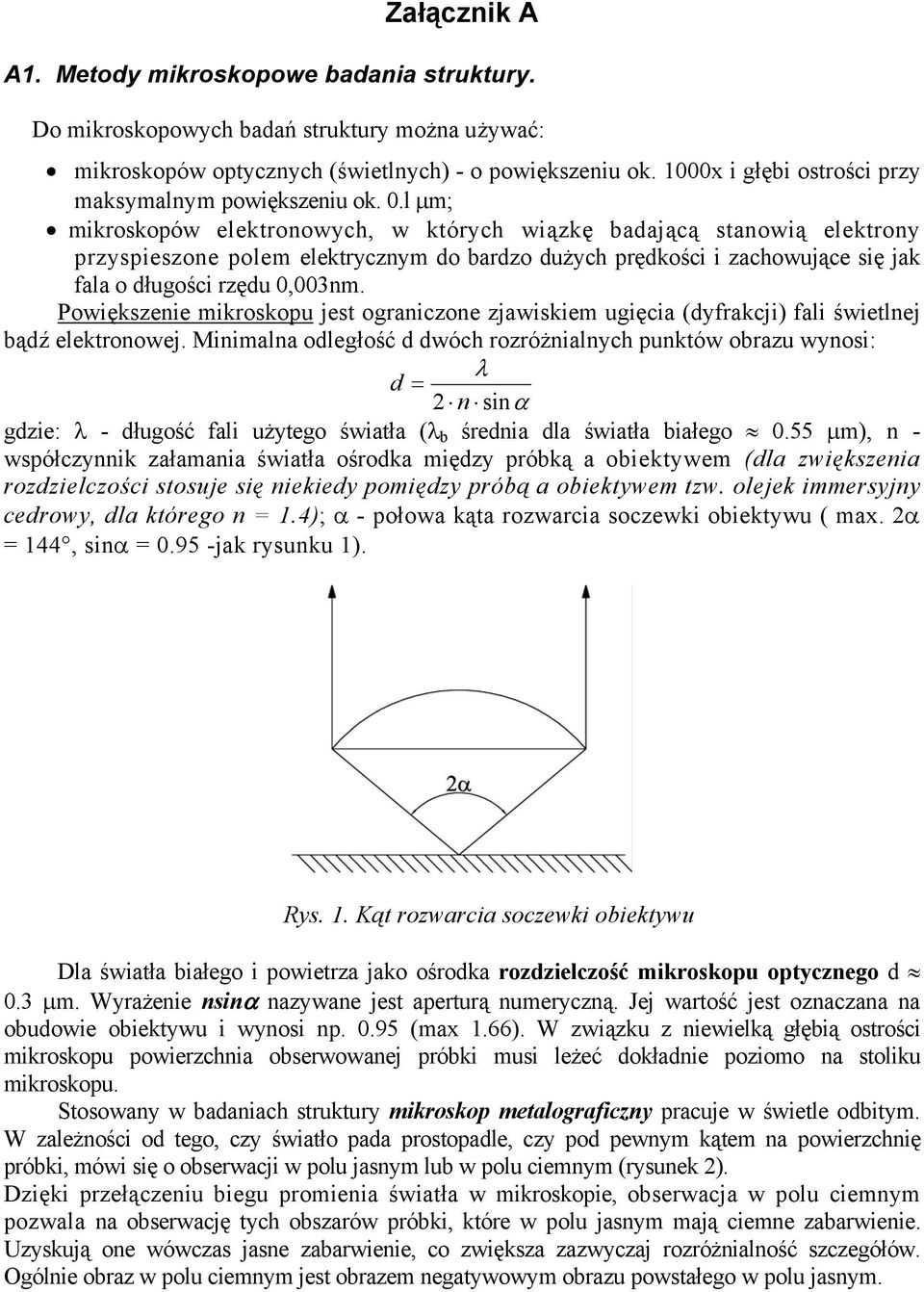 l μm; mikroskopów elektronowych, w których wiązkę badającą stanowią elektrony przyspieszone polem elektrycznym do bardzo dużych prędkości i zachowujące się jak fala o długości rzędu 0,003nm.