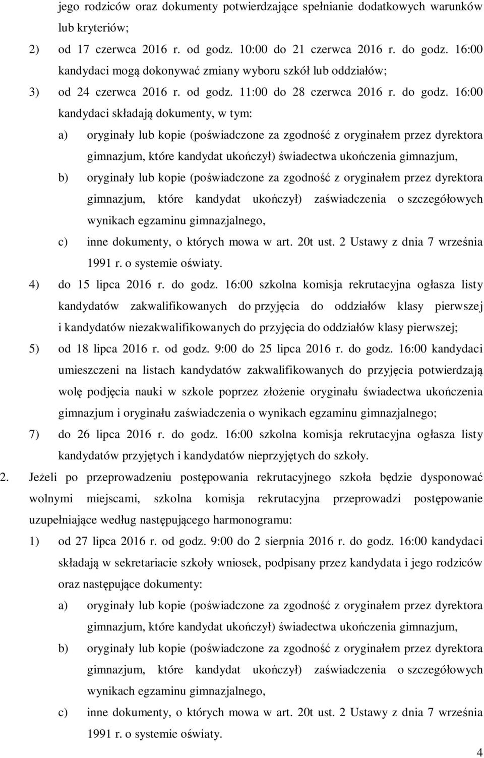 16:00 kandydaci składają dokumenty, w tym: a) oryginały lub kopie (poświadczone za zgodność z oryginałem przez dyrektora gimnazjum, które kandydat ukończył) świadectwa ukończenia gimnazjum, b)