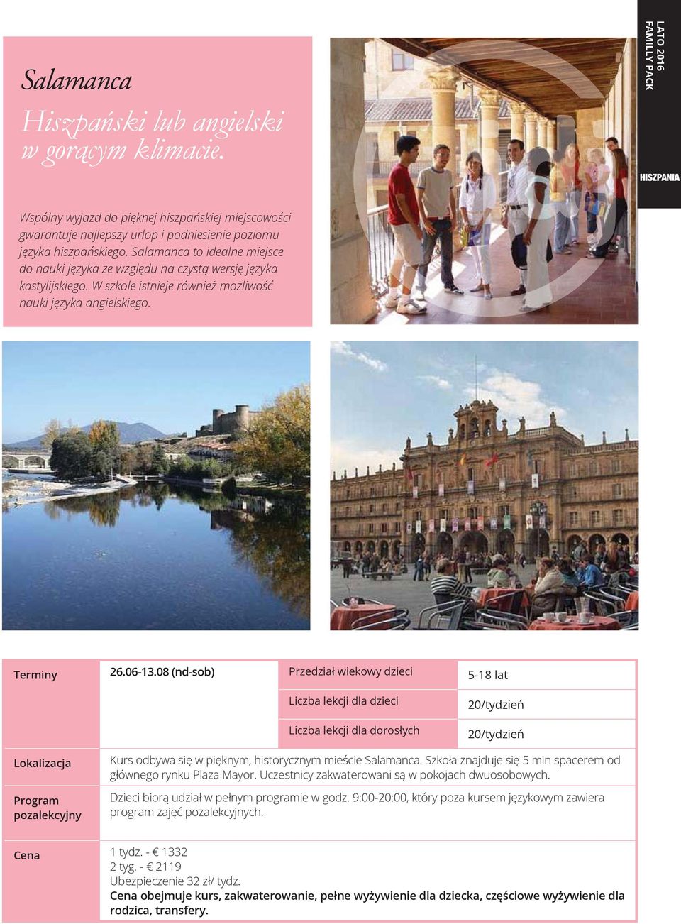 Salamanca to idealne miejsce do nauki języka ze względu na czystą wersję języka kastylijskiego. W szkole istnieje również możliwość nauki języka angielskiego. Terminy 26.06-13.