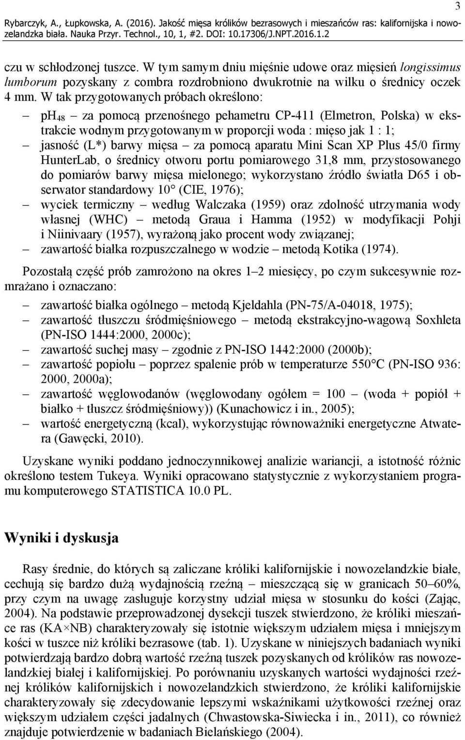 W tak przygotowanych próbach określono: ph 48 za pomocą przenośnego pehametru CP-411 (Elmetron, Polska) w ekstrakcie wodnym przygotowanym w proporcji woda : mięso jak 1 : 1; jasność (L*) barwy mięsa