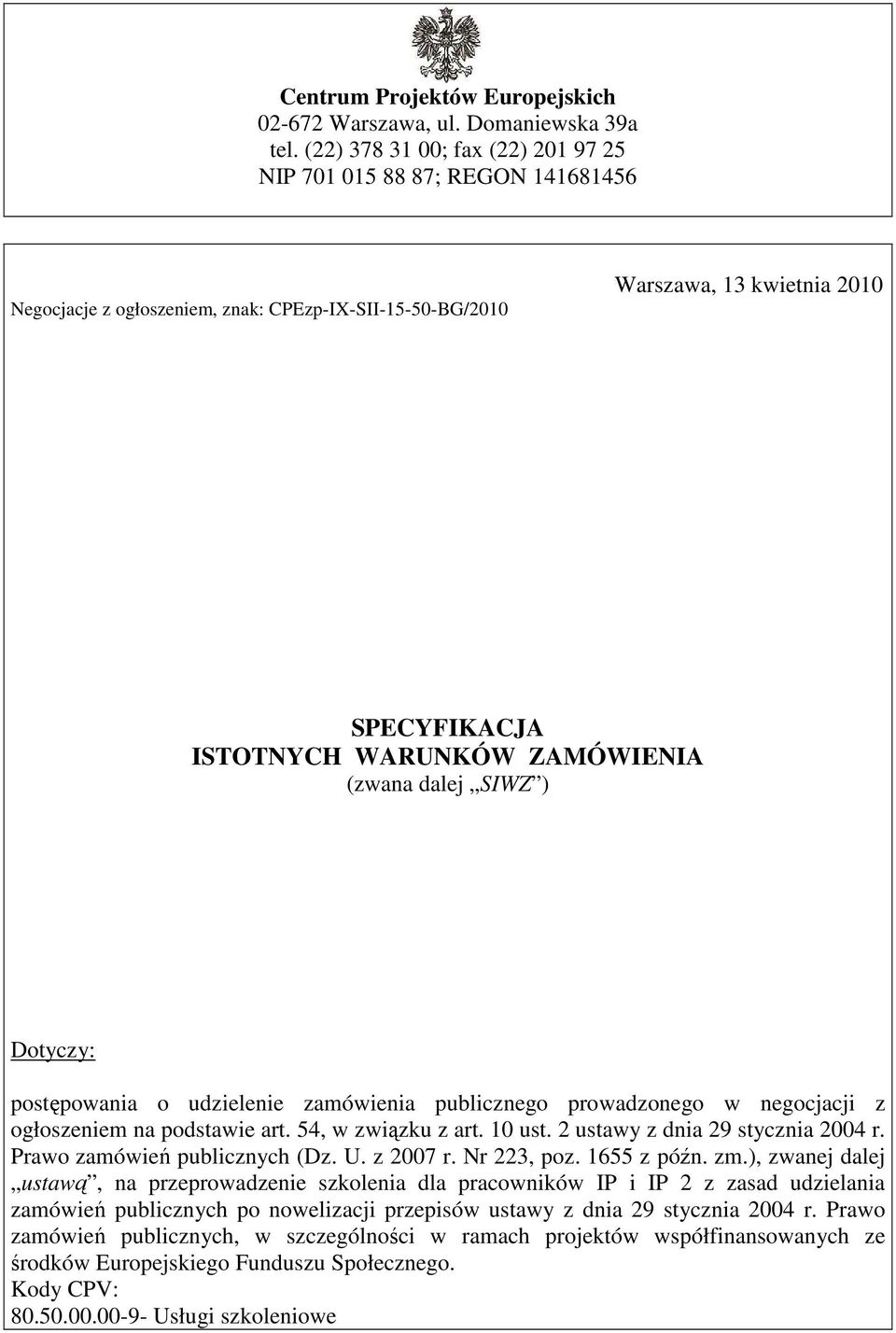 (zwana dalej SIWZ ) Dotyczy: postępowania o udzielenie zamówienia publicznego prowadzonego w negocjacji z ogłoszeniem na podstawie art. 54, w związku z art. 10 ust. 2 ustawy z dnia 29 stycznia 2004 r.