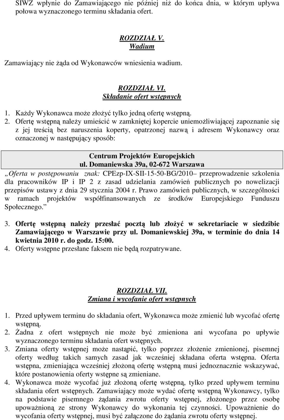 Ofertę wstępną naleŝy umieścić w zamkniętej kopercie uniemoŝliwiającej zapoznanie się z jej treścią bez naruszenia koperty, opatrzonej nazwą i adresem Wykonawcy oraz oznaczonej w następujący sposób: