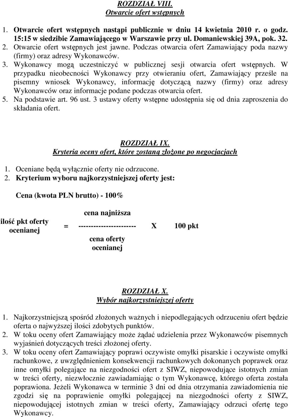 W przypadku nieobecności Wykonawcy przy otwieraniu ofert, Zamawiający prześle na pisemny wniosek Wykonawcy, informację dotyczącą nazwy (firmy) oraz adresy Wykonawców oraz informacje podane podczas