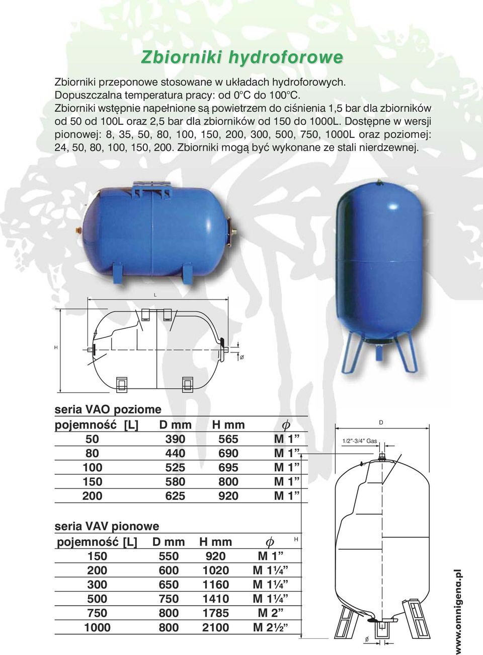 Dostępne w wersji pionowej: 8, 35, 50, 80, 100, 150, 200, 300, 500, 750, 1000L oraz poziomej: 24, 50, 80, 100, 150, 200. Zbiorniki mogą być wykonane ze stali nierdzewnej.